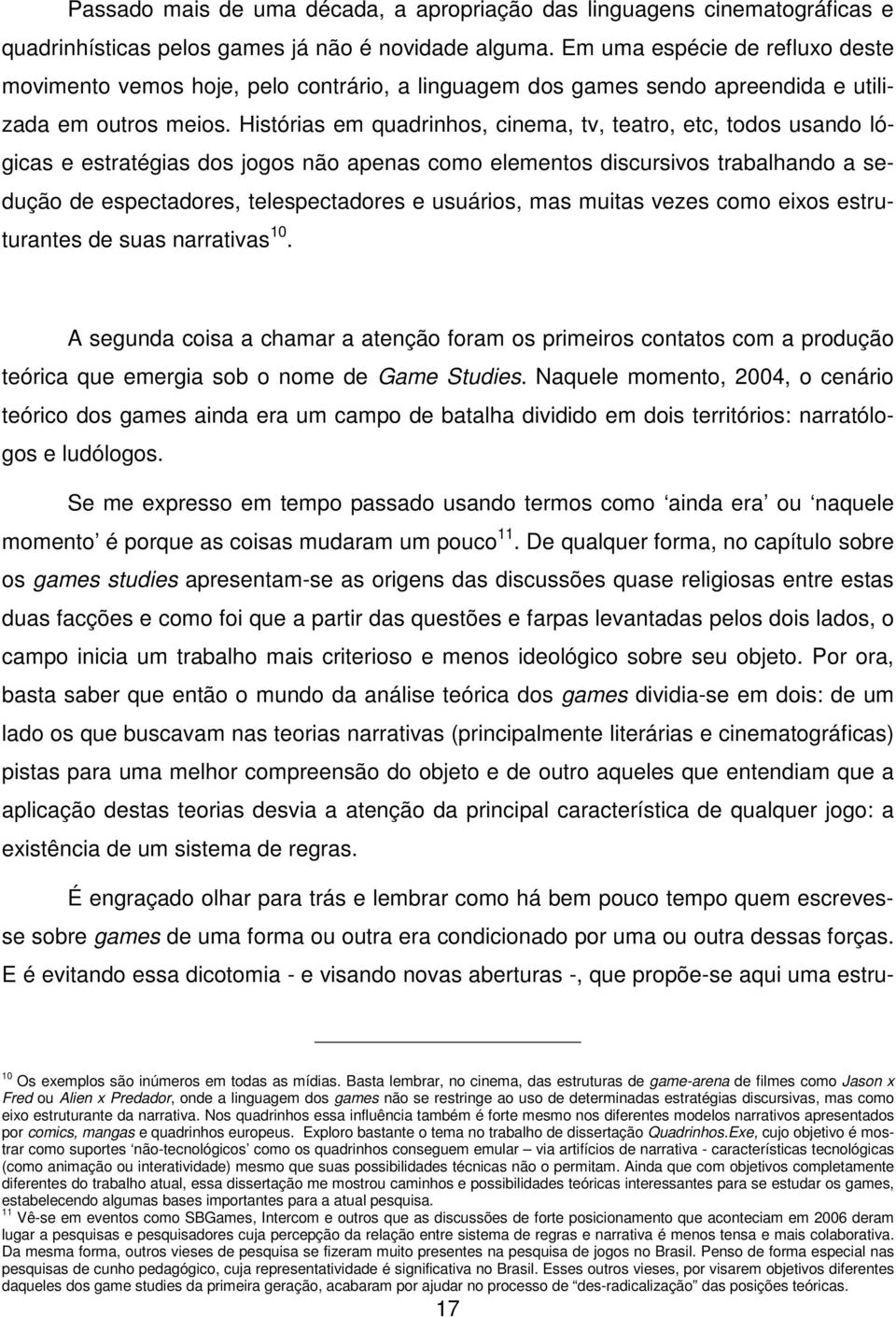 Histórias em quadrinhos, cinema, tv, teatro, etc, todos usando lógicas e estratégias dos jogos não apenas como elementos discursivos trabalhando a sedução de espectadores, telespectadores e usuários,