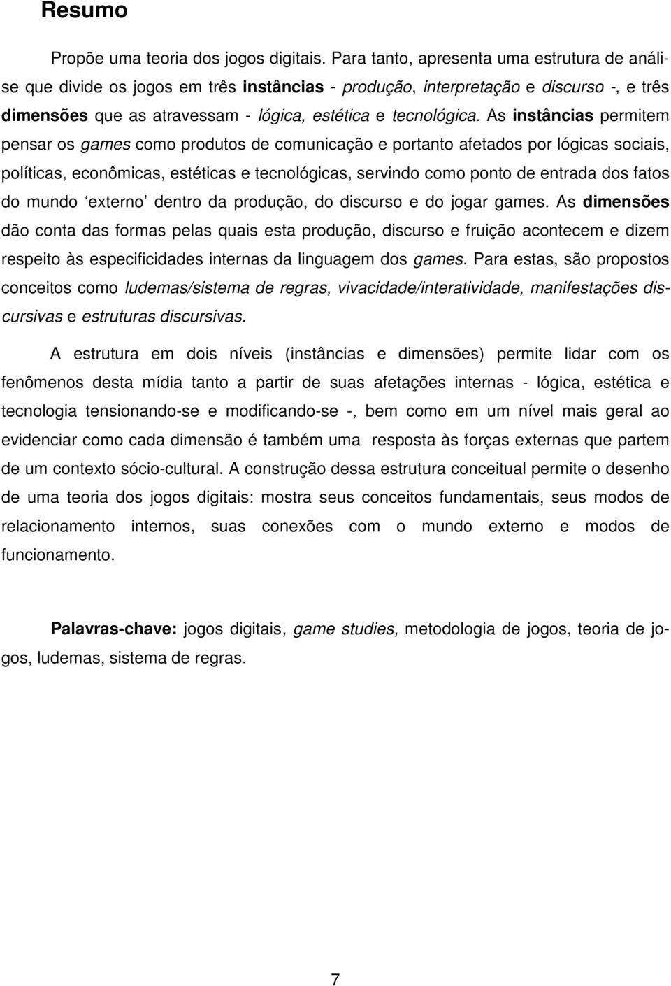 As instâncias permitem pensar os games como produtos de comunicação e portanto afetados por lógicas sociais, políticas, econômicas, estéticas e tecnológicas, servindo como ponto de entrada dos fatos