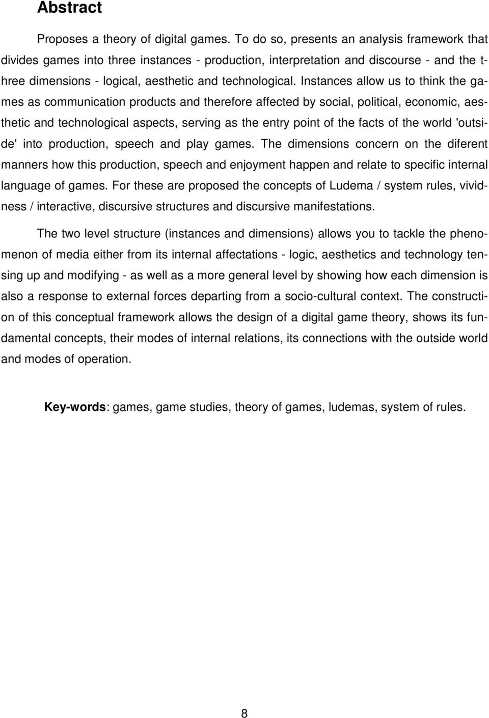 Instances allow us to think the games as communication products and therefore affected by social, political, economic, aesthetic and technological aspects, serving as the entry point of the facts of