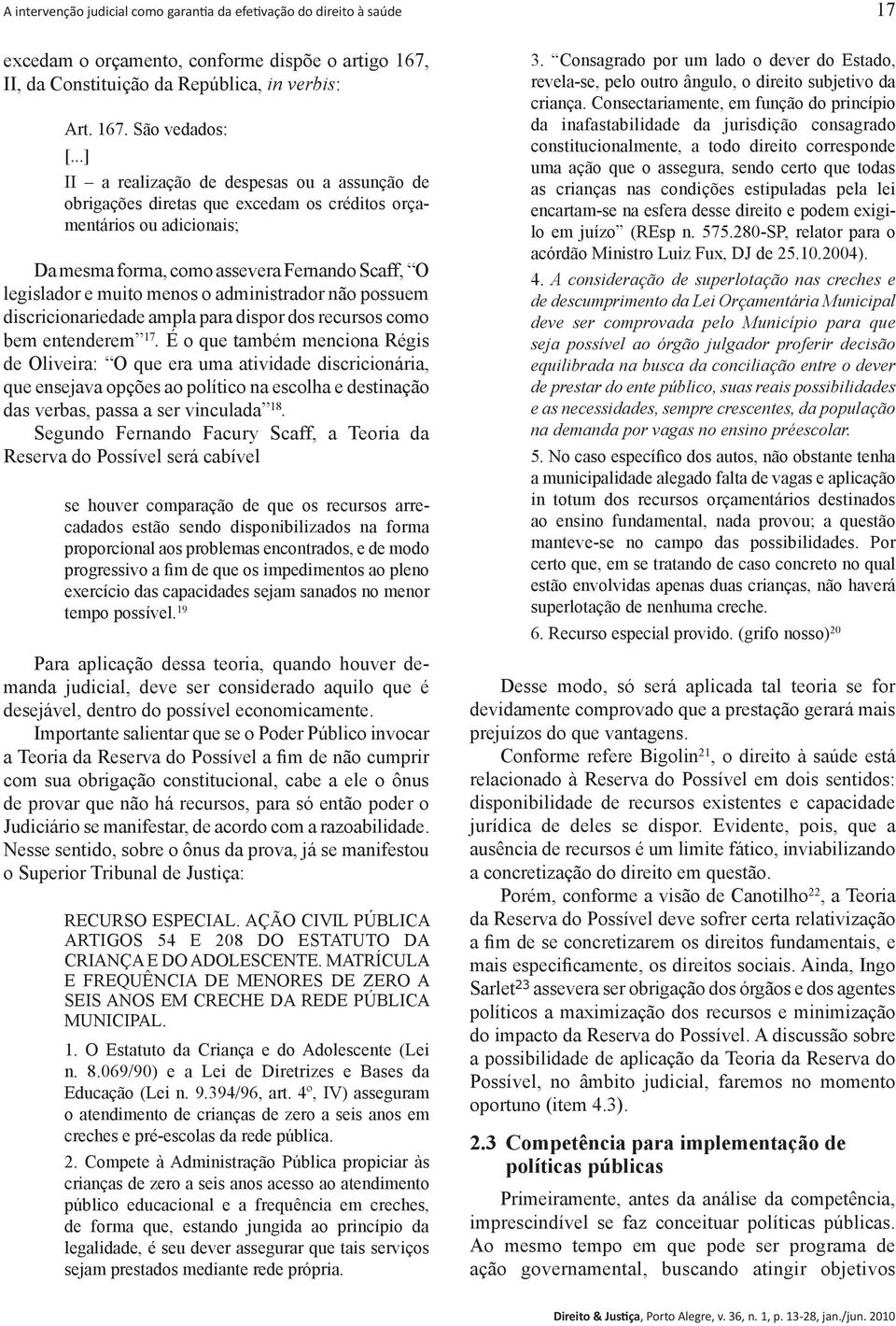 administrador não possuem discricionariedade ampla para dispor dos recursos como bem entenderem 17.