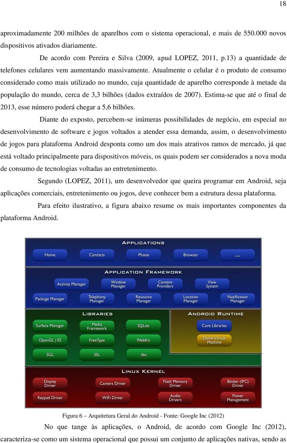 Atualmente o celular é o produto de consumo considerado como mais utilizado no mundo, cuja quantidade de aparelho corresponde à metade da população do mundo, cerca de 3,3 bilhões (dados extraídos de