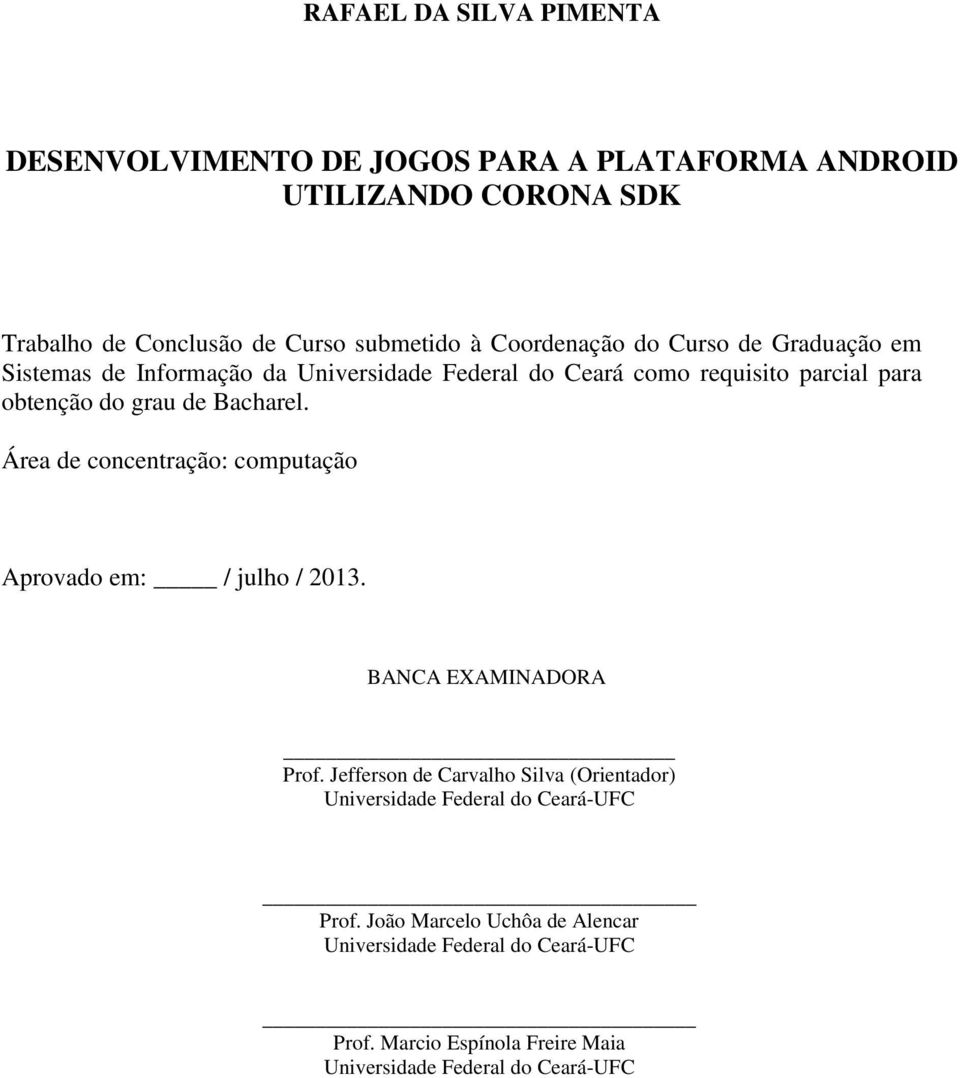 Bacharel. Área de concentração: computação Aprovado em: / julho / 2013. BANCA EXAMINADORA Prof.