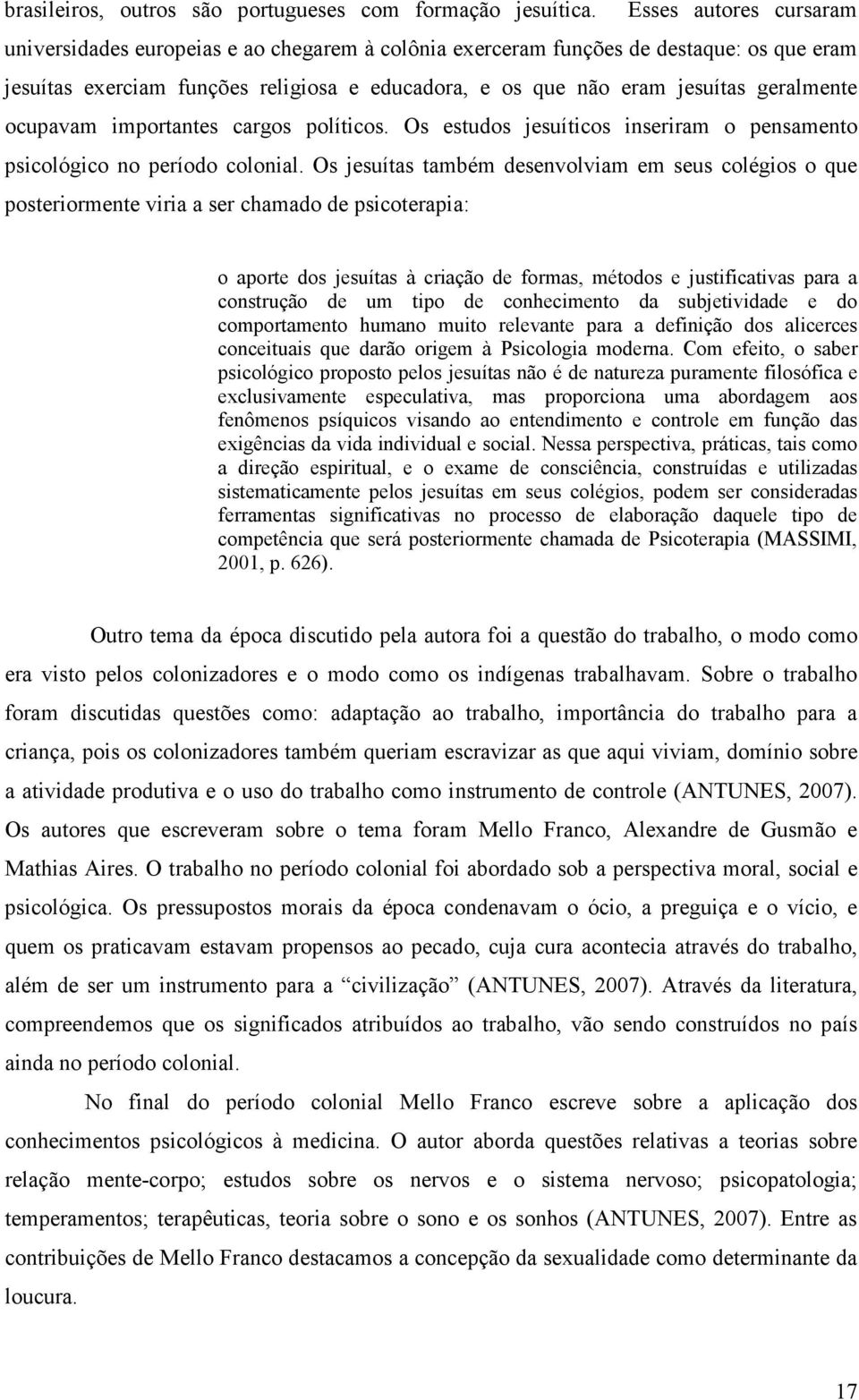 geralmente ocupavam importantes cargos políticos. Os estudos jesuíticos inseriram o pensamento psicológico no período colonial.