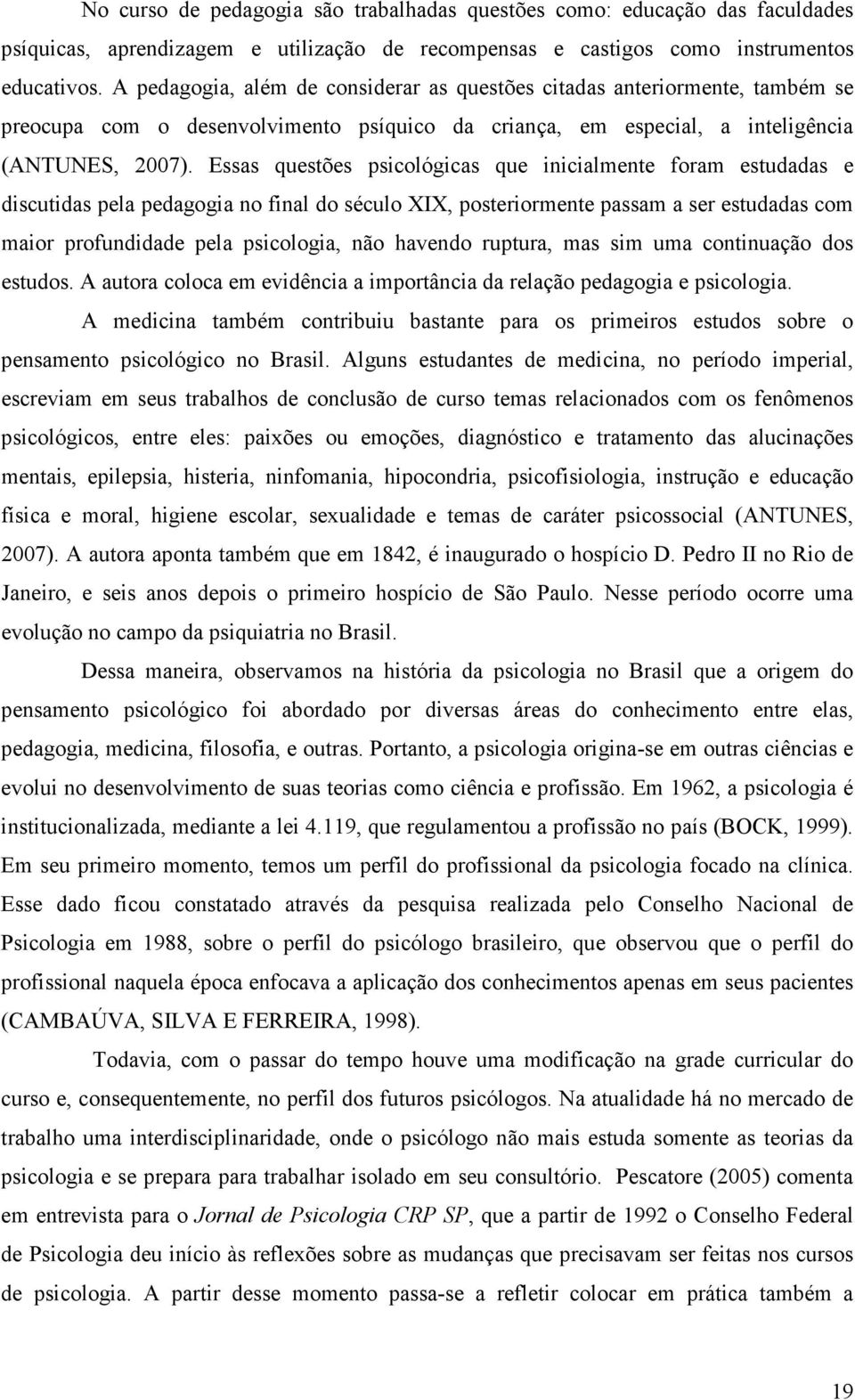 Essas questões psicológicas que inicialmente foram estudadas e discutidas pela pedagogia no final do século XIX, posteriormente passam a ser estudadas com maior profundidade pela psicologia, não