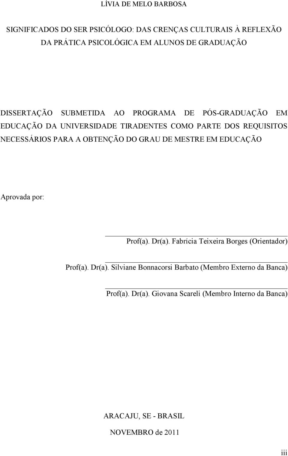 OBTENÇÃO DO GRAU DE MESTRE EM EDUCAÇÃO Aprovada por: Prof(a). Dr(a). Fabrícia Teixeira Borges (Orientador) Prof(a). Dr(a). Silviane Bonnacorsi Barbato (Membro Externo da Banca) Prof(a).