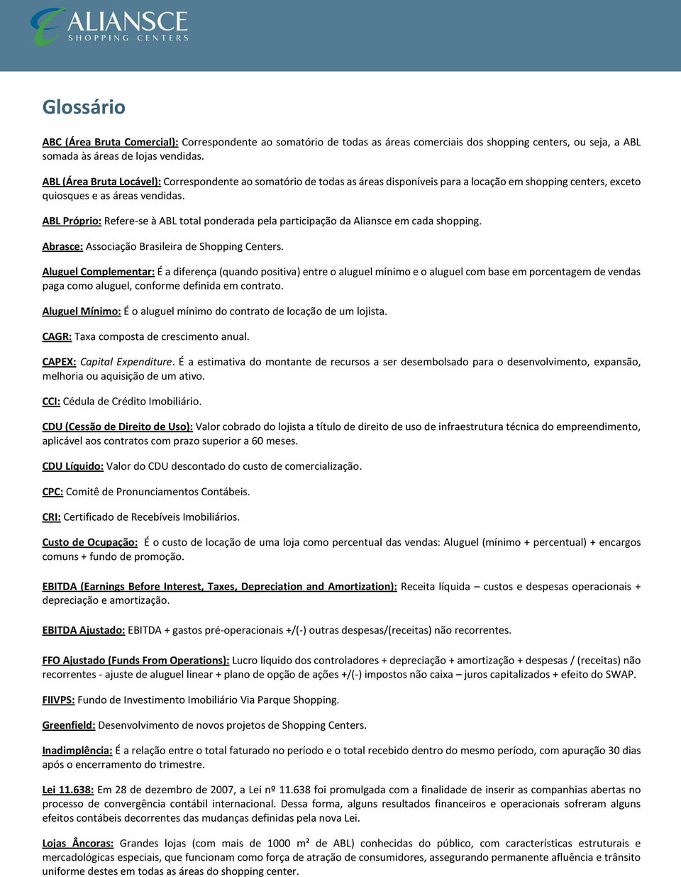 ABL Próprio: Refere-se à ABL total ponderada pela participação da Aliansce em cada shopping. Abrasce: Associação Brasileira de Shopping Centers.