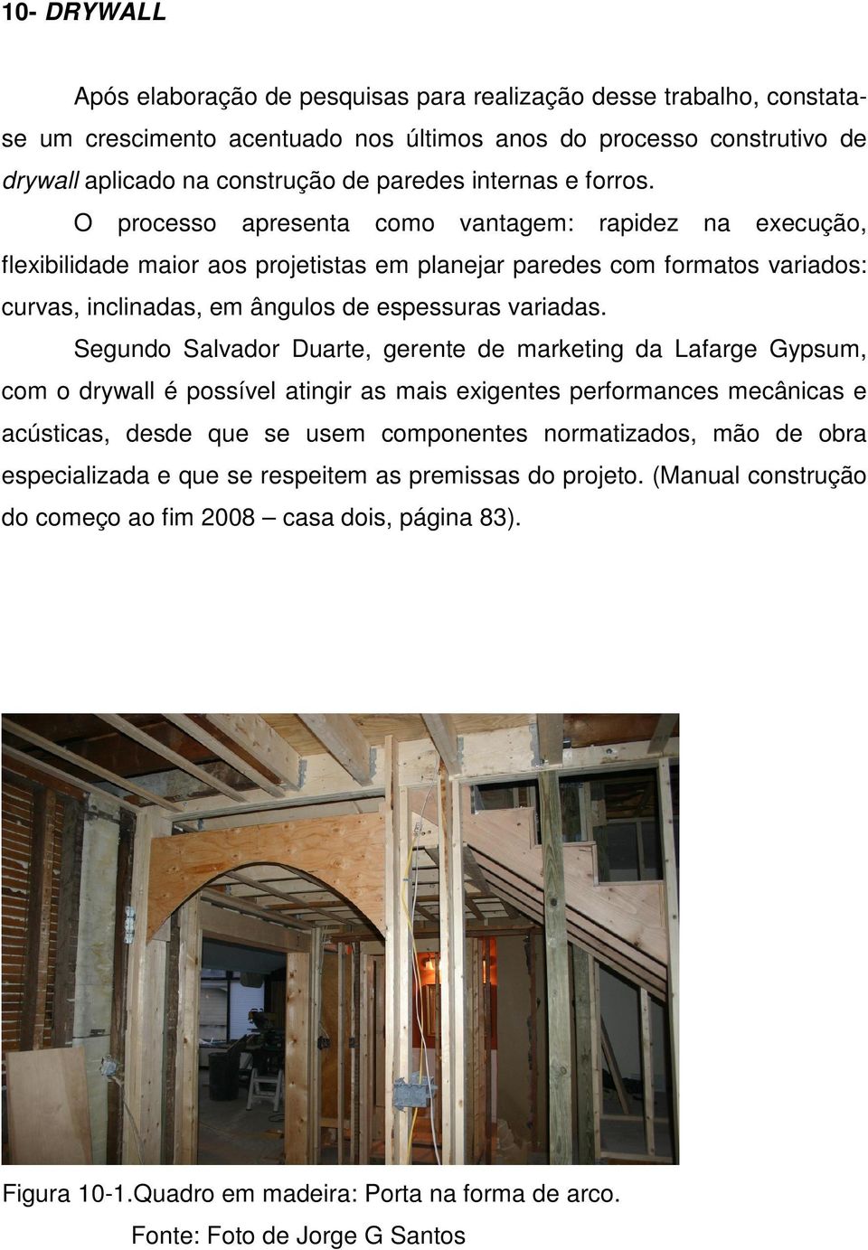 O processo apresenta como vantagem: rapidez na execução, flexibilidade maior aos projetistas em planejar paredes com formatos variados: curvas, inclinadas, em ângulos de espessuras variadas.