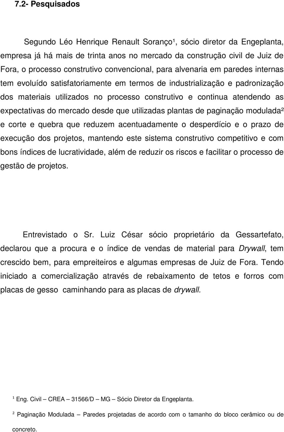 expectativas do mercado desde que utilizadas plantas de paginação modulada² e corte e quebra que reduzem acentuadamente o desperdício e o prazo de execução dos projetos, mantendo este sistema