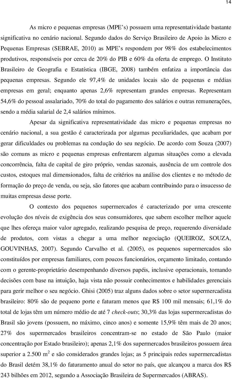 oferta de emprego. O Instituto Brasileiro de Geografia e Estatística (IBGE, 2008) também enfatiza a importância das pequenas empresas.