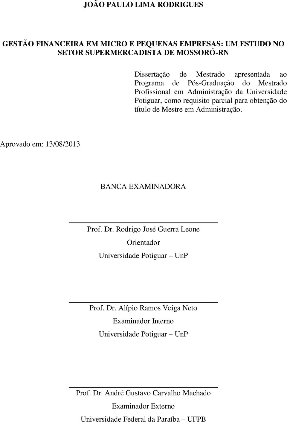 de Mestre em Administração. Aprovado em: 13/08/2013 BANCA EXAMINADORA Prof. Dr. Rodrigo José Guerra Leone Orientador Universidade Potiguar UnP Prof. Dr. Alípio Ramos Veiga Neto Examinador Interno Universidade Potiguar UnP Prof.