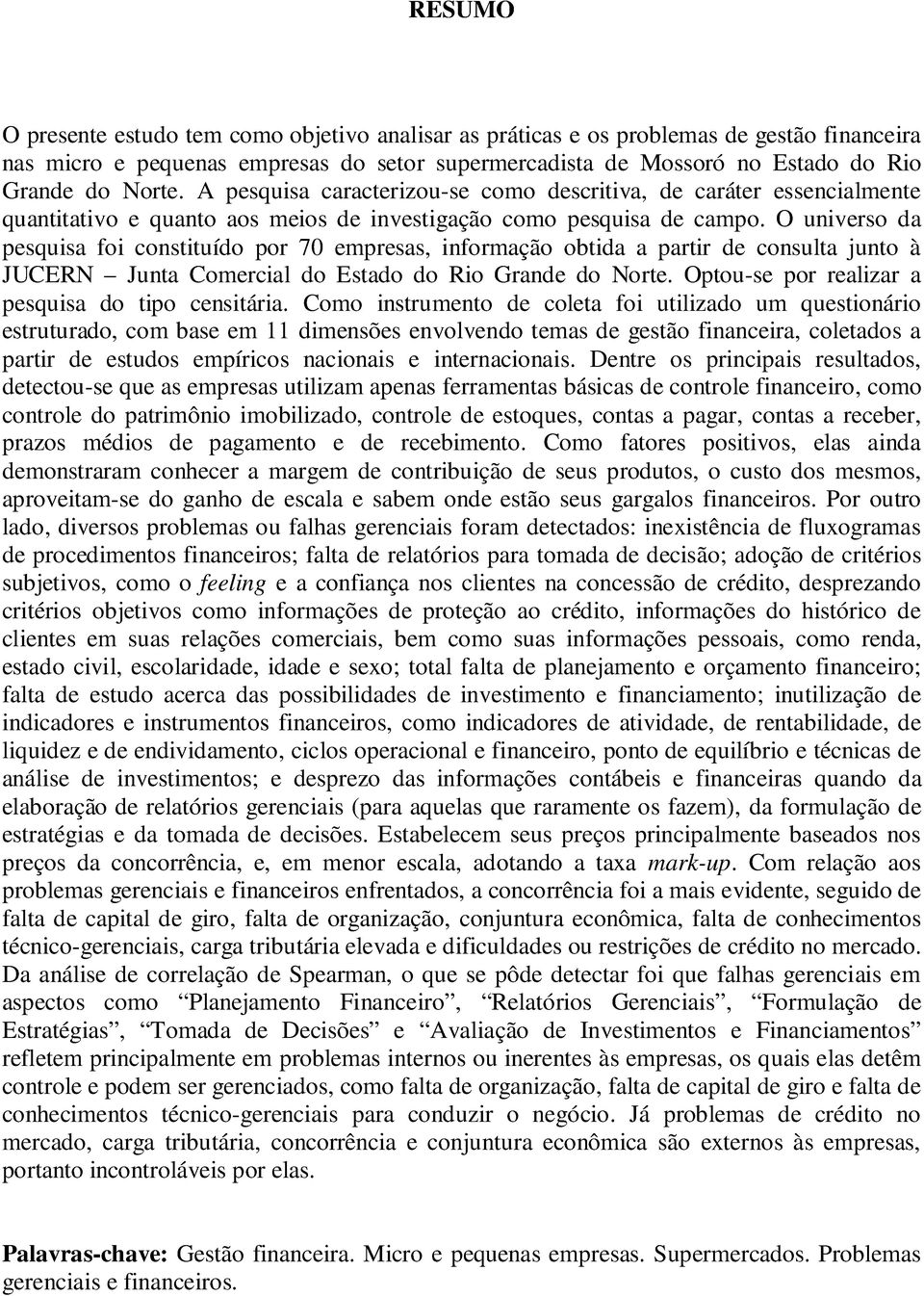 O universo da pesquisa foi constituído por 70 empresas, informação obtida a partir de consulta junto à JUCERN Junta Comercial do Estado do Rio Grande do Norte.