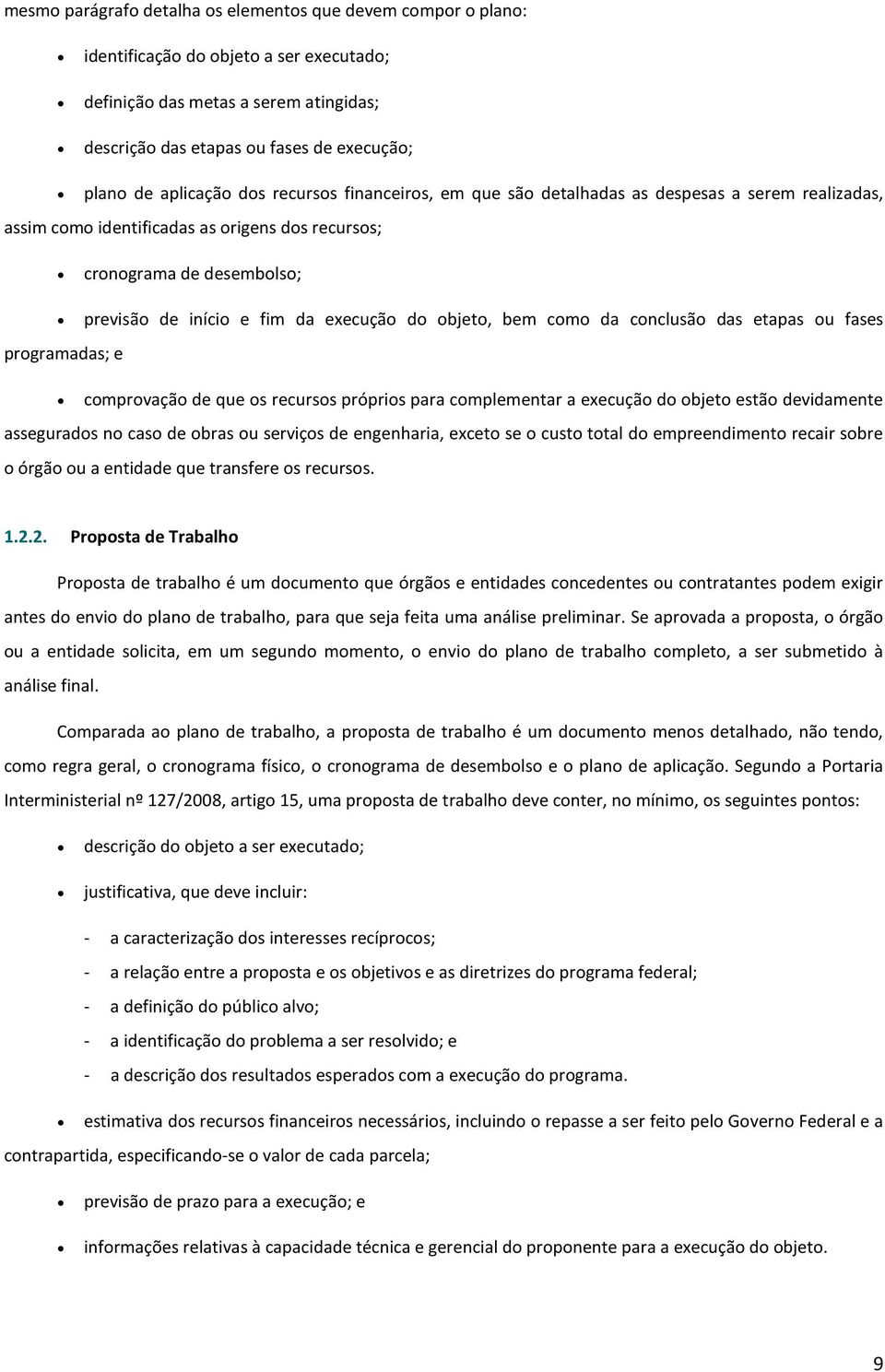 execução do objeto, bem como da conclusão das etapas ou fases programadas; e comprovação de que os recursos próprios para complementar a execução do objeto estão devidamente assegurados no caso de