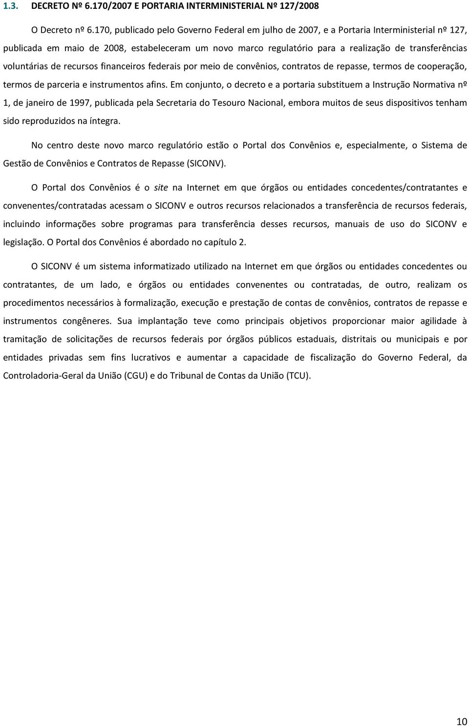 voluntárias de recursos financeiros federais por meio de convênios, contratos de repasse, termos de cooperação, termos de parceria e instrumentos afins.