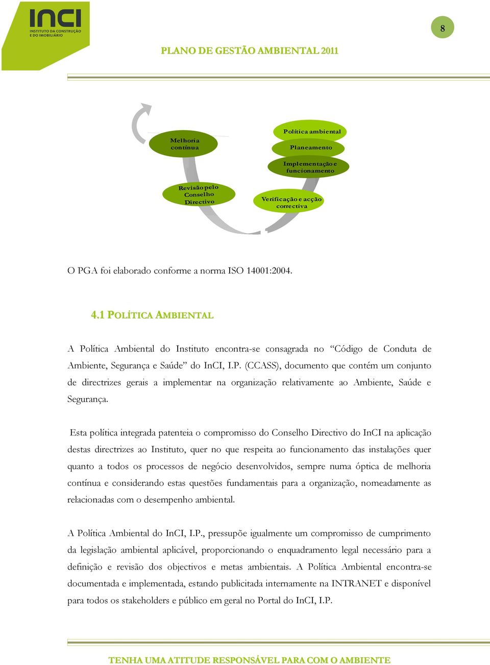 Esta política integrada patenteia o compromisso do Conselho Directivo do InCI na aplicação destas directrizes ao Instituto, quer no que respeita ao funcionamento das instalações quer quanto a todos