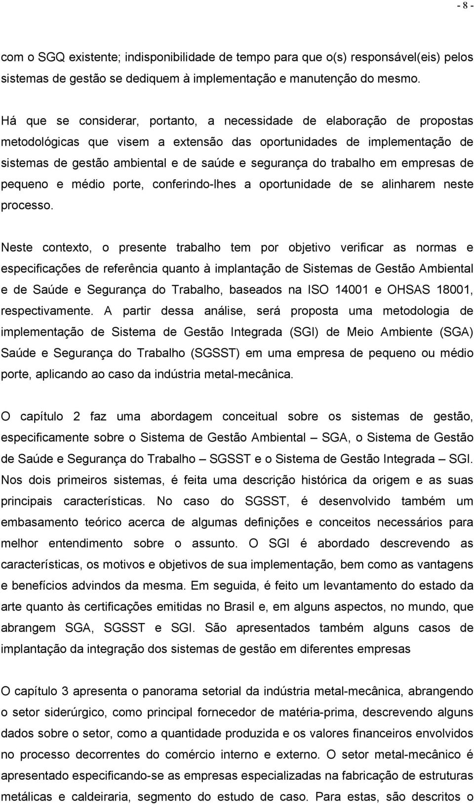 do trabalho em empresas de pequeno e médio porte, conferindo-lhes a oportunidade de se alinharem neste processo.