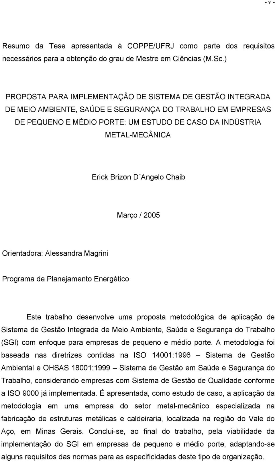 Brizon D Angelo Chaib Março / 2005 Orientadora: Alessandra Magrini Programa de Planejamento Energético Este trabalho desenvolve uma proposta metodológica de aplicação de Sistema de Gestão Integrada