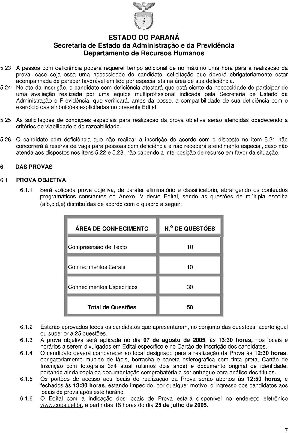 24 No ato da inscrição, o candidato com deficiência atestará que está ciente da necessidade de participar de uma avaliação realizada por uma equipe multiprofissional indicada pela Secretaria de