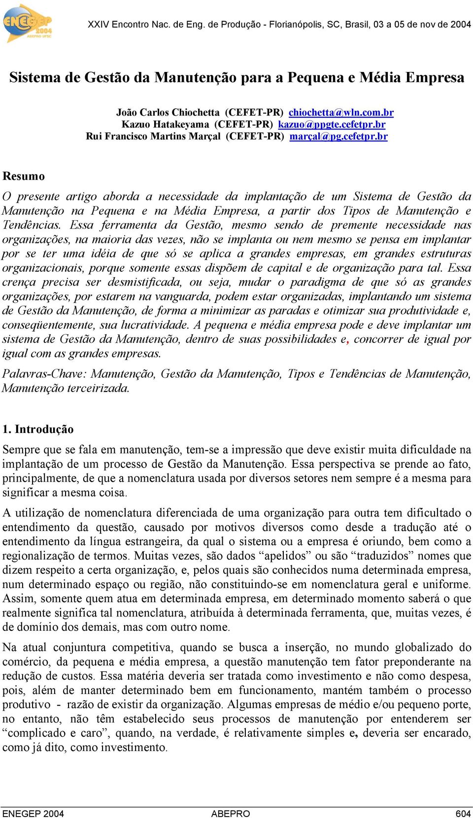 br Resumo O presente artigo aborda a necessidade da implantação de um Sistema de Gestão da Manutenção na Pequena e na Média Empresa, a partir dos Tipos de Manutenção e Tendências.