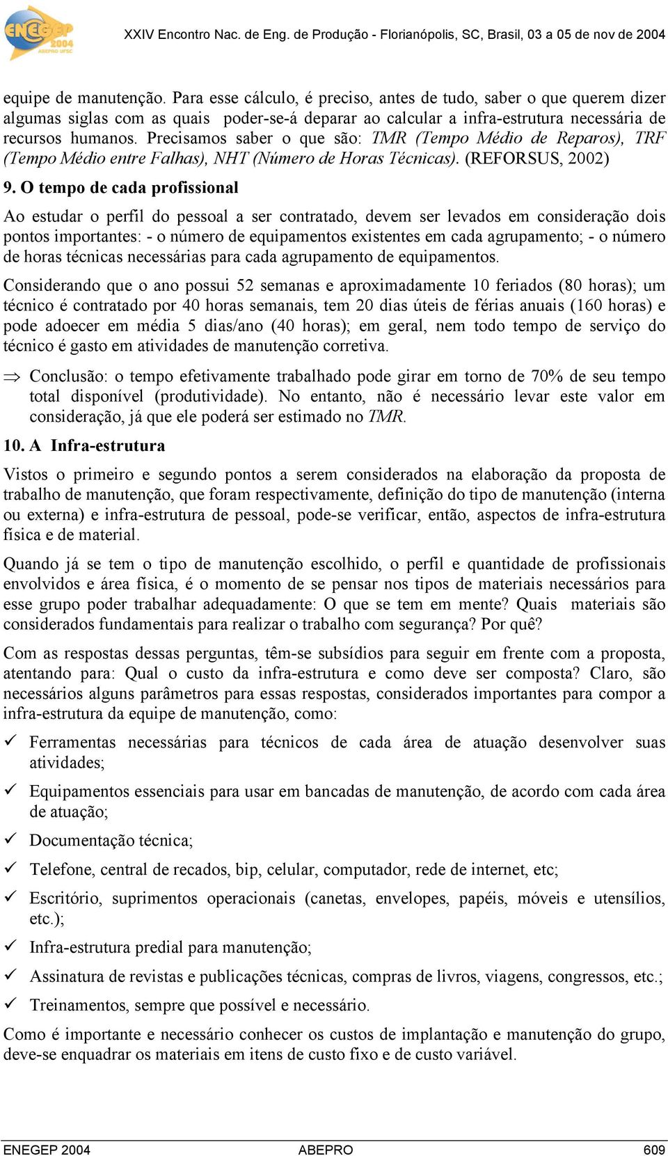 O tempo de cada profissional Ao estudar o perfil do pessoal a ser contratado, devem ser levados em consideração dois pontos importantes: - o número de equipamentos existentes em cada agrupamento; - o