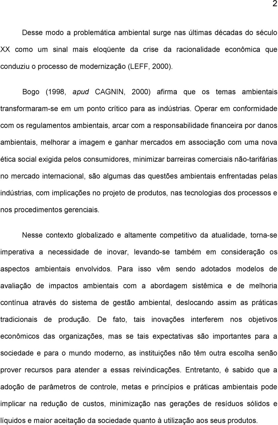 Operar em conformidade com os regulamentos ambientais, arcar com a responsabilidade financeira por danos ambientais, melhorar a imagem e ganhar mercados em associação com uma nova ética social