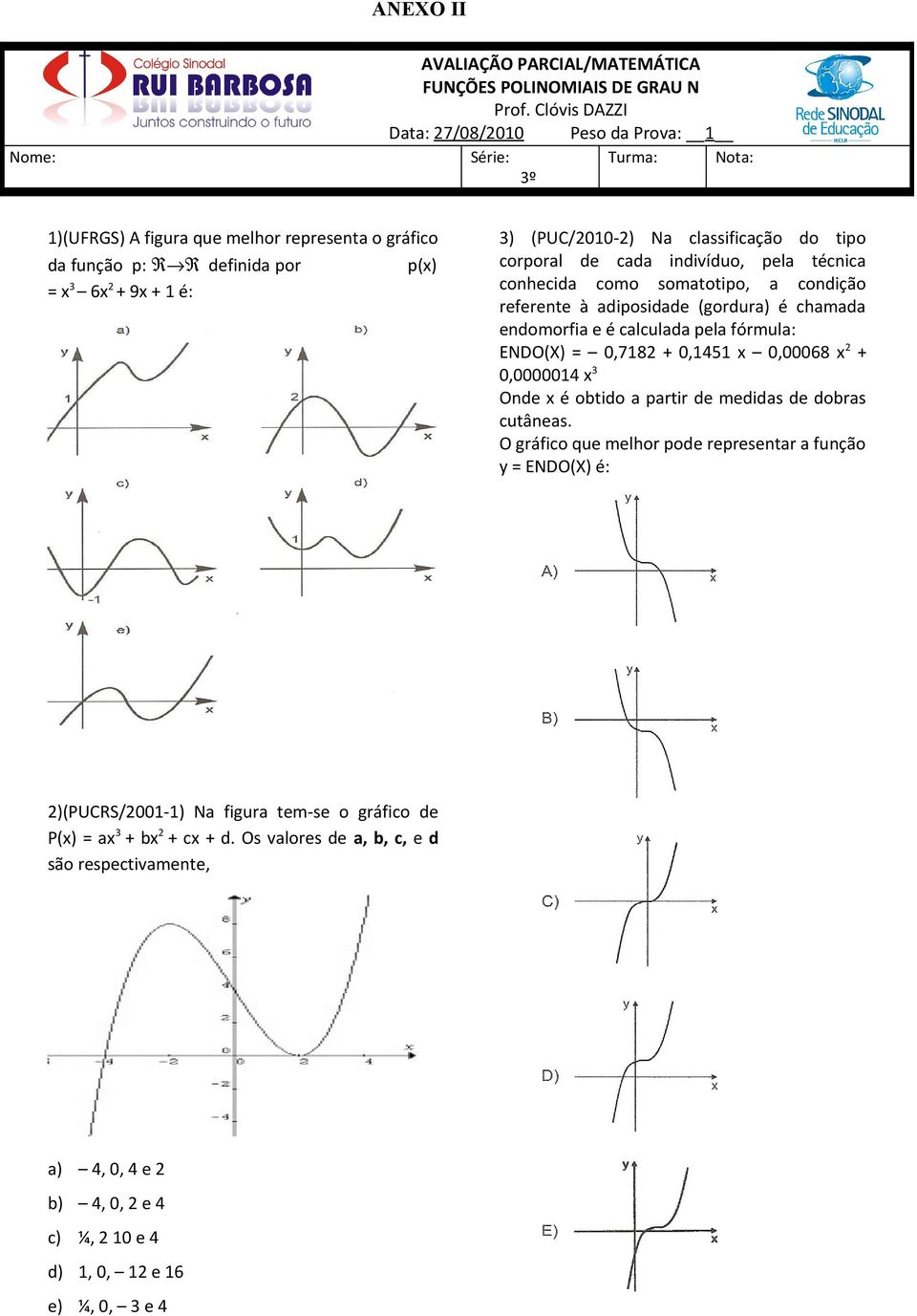 classificação do tipo corporal de cada indivíduo, pela técnica conhecida como somatotipo, a condição referente à adiposidade (gordura) é chamada endomorfia e é calculada pela fórmula: ENDO(X) =