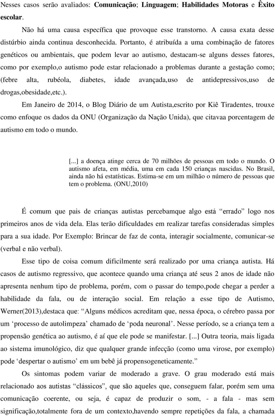 Portanto, é atribuída a uma combinação de fatores genéticos ou ambientais, que podem levar ao autismo, destacam-se alguns desses fatores, como por exemplo,o autismo pode estar relacionado a problemas