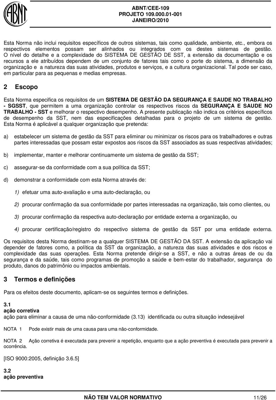 O nível do detalhe e a complexidade do SISTEMA DE GESTÃO DE SST, a extensão da documentação e os recursos a ele atribuídos dependem de um conjunto de fatores tais como o porte do sistema, a dimensão