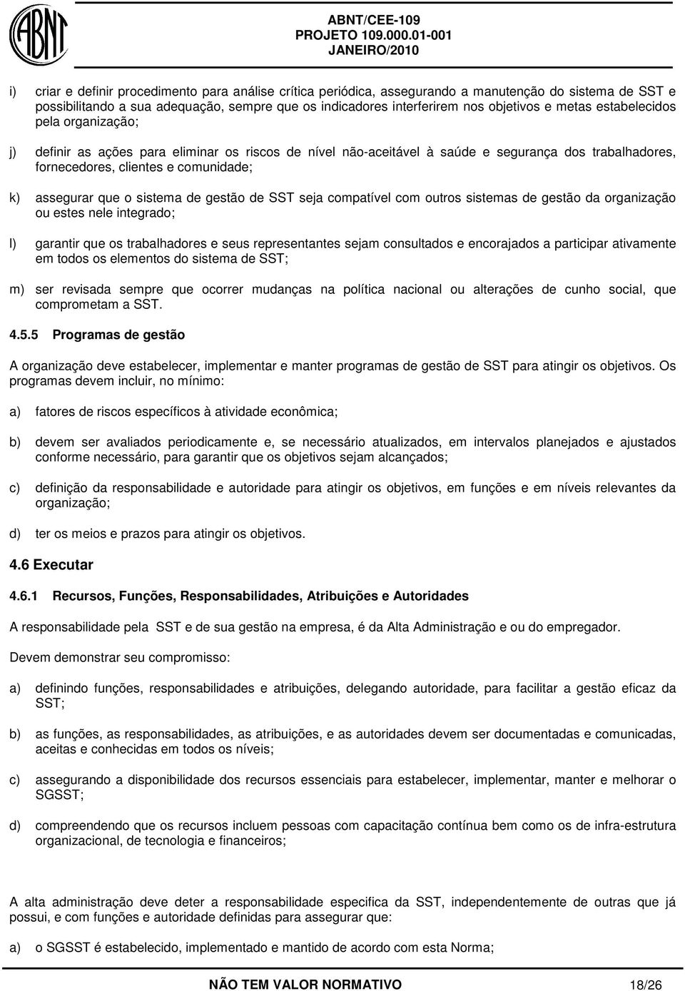 sistema de gestão de SST seja compatível com outros sistemas de gestão da organização ou estes nele integrado; l) garantir que os trabalhadores e seus representantes sejam consultados e encorajados a