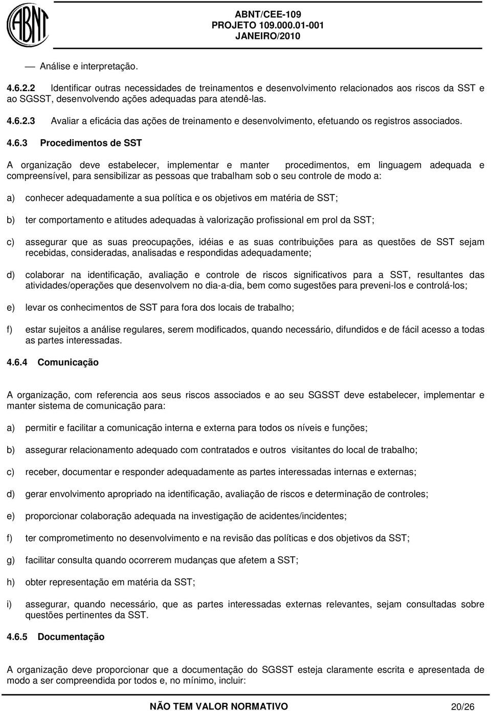 modo a: a) conhecer adequadamente a sua política e os objetivos em matéria de SST; b) ter comportamento e atitudes adequadas à valorização profissional em prol da SST; c) assegurar que as suas