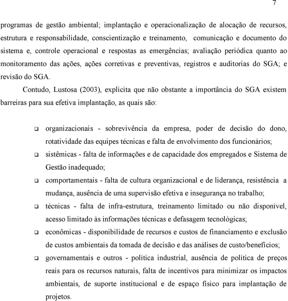 Contudo, Lustosa (2003), explicita que não obstante a importância do SGA existem barreiras para sua efetiva implantação, as quais são: organizacionais - sobrevivência da empresa, poder de decisão do