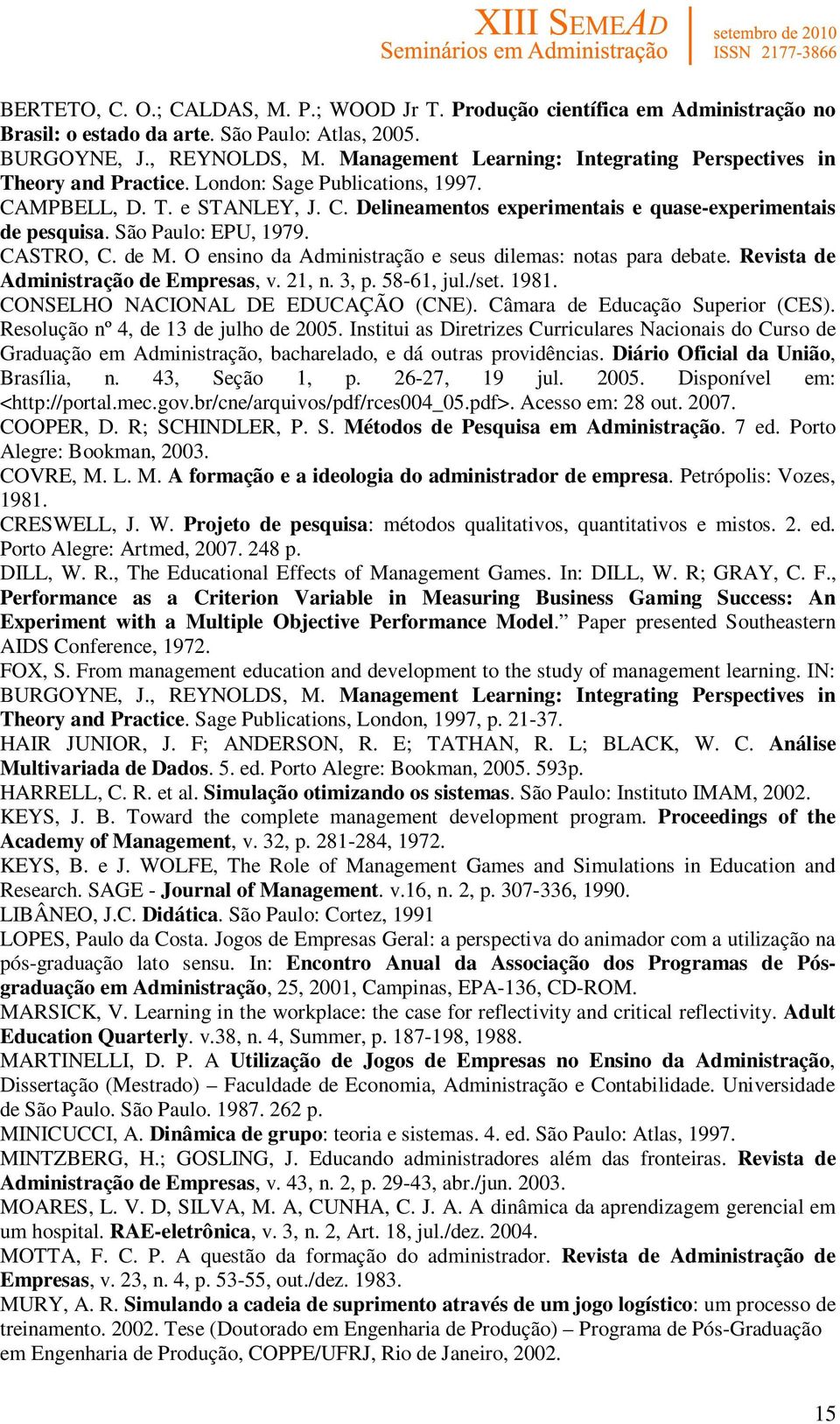 São Paulo: EPU, 1979. CASTRO, C. de M. O ensino da Administração e seus dilemas: notas para debate. Revista de Administração de Empresas, v. 21, n. 3, p. 58-61, jul./set. 1981.