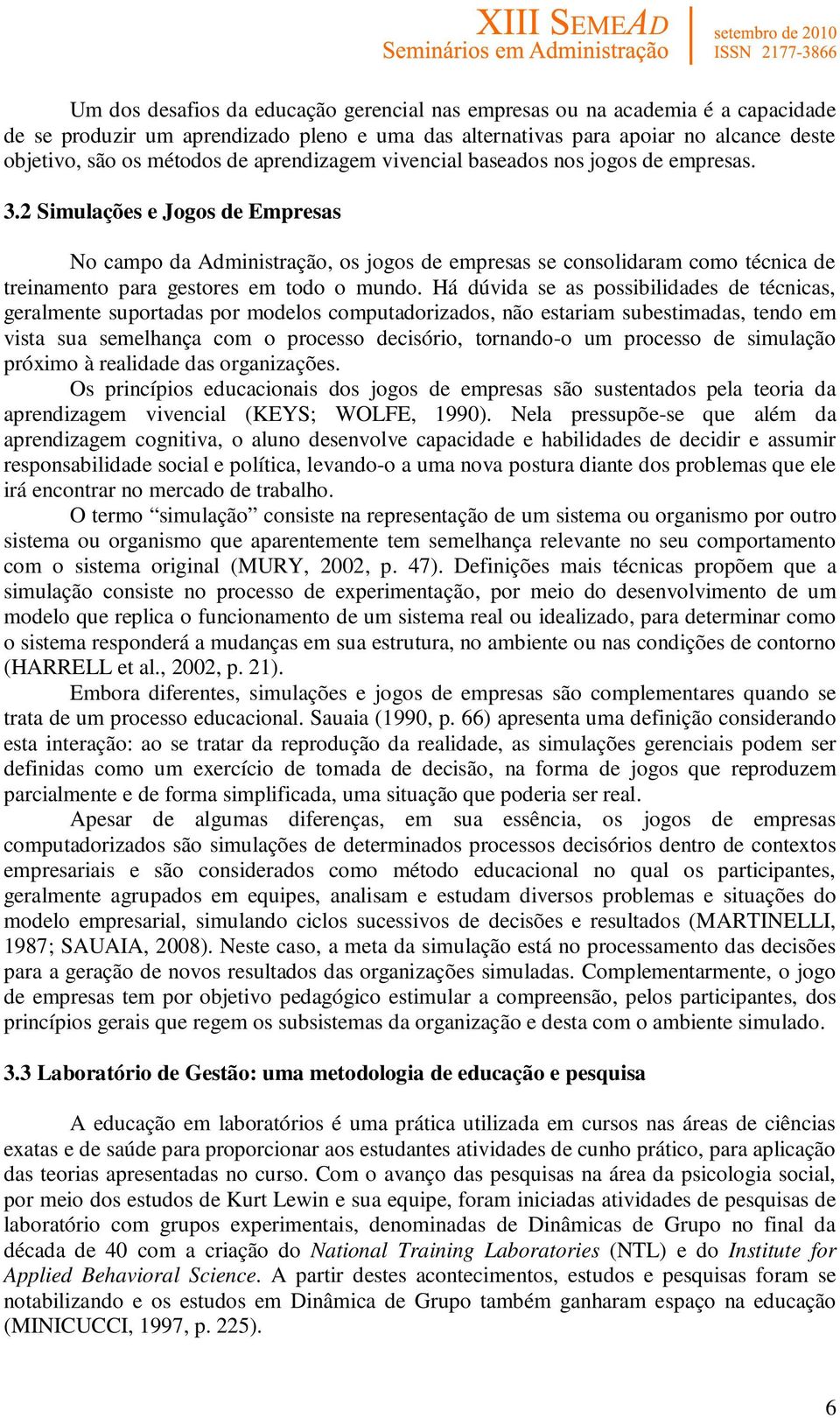 2 Simulações e Jogos de Empresas No campo da Administração, os jogos de empresas se consolidaram como técnica de treinamento para gestores em todo o mundo.