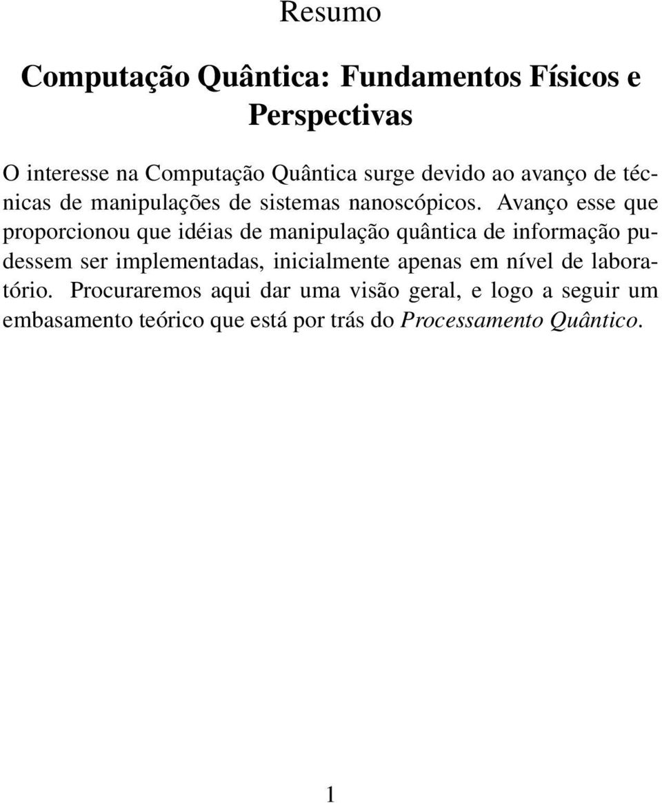 Avanço esse que proporcionou que idéias de manipulação quântica de informação pudessem ser implementadas,