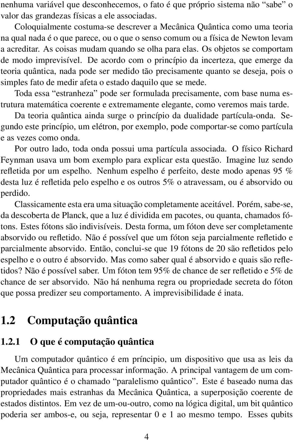 As coisas mudam quando se olha para elas. Os objetos se comportam de modo imprevisível.