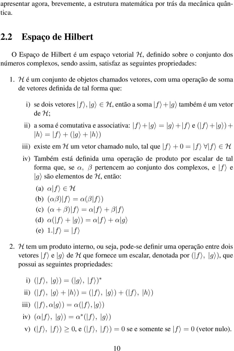 H é um conjunto de objetos chamados vetores, com uma operação de soma de vetores definida de tal forma que: i) se dois vetores f, g H, então a soma f + g também é um vetor de H; ii) a soma é