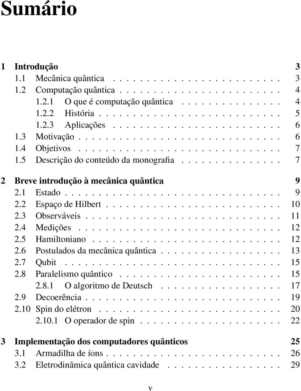 .............. 7 2 Breve introdução à mecânica quântica 9 2.1 Estado................................ 9 2.2 Espaço de Hilbert.......................... 10 2.3 Observáveis............................. 11 2.