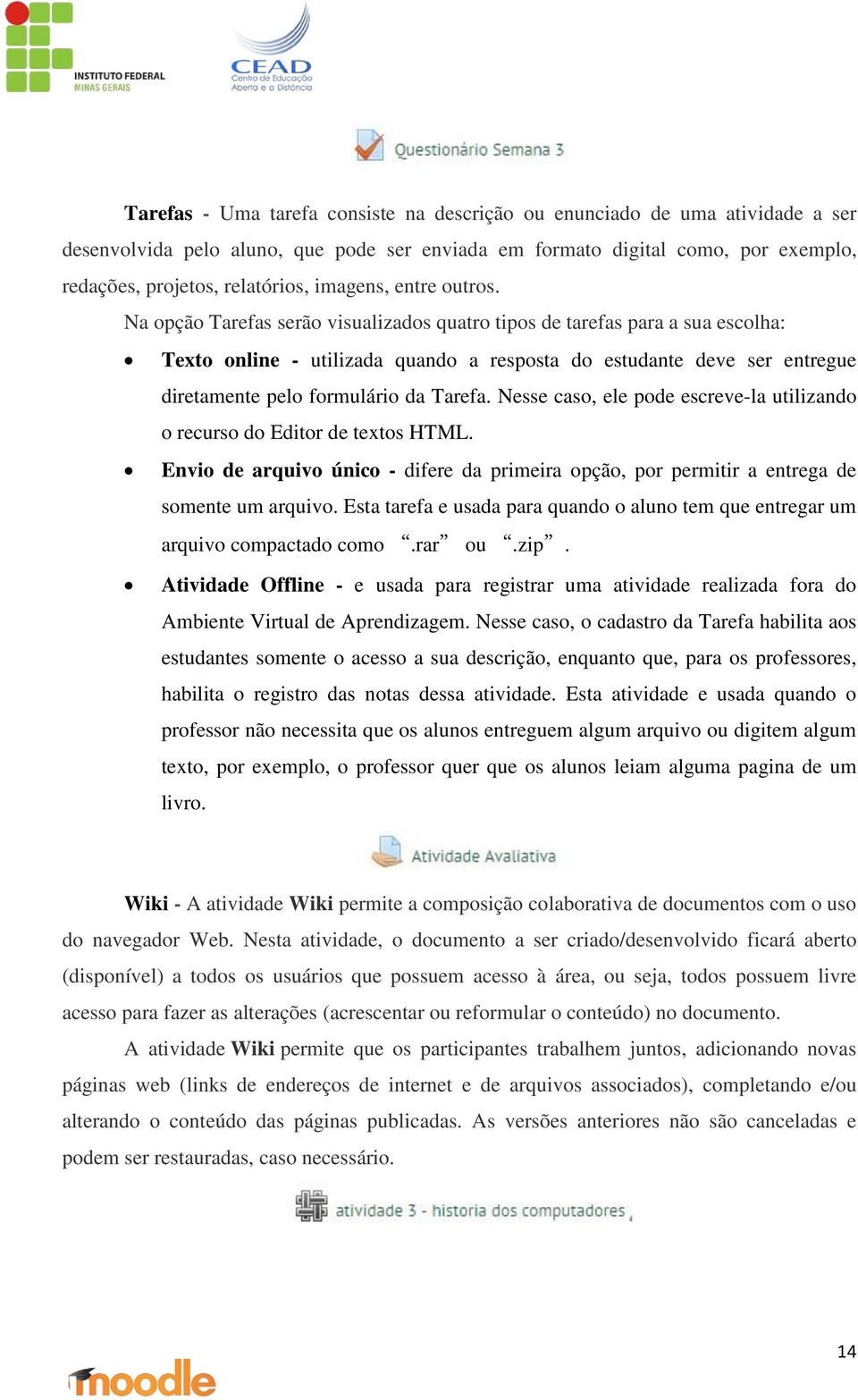 Na opção Tarefas serão visualizados quatro tipos de tarefas para a sua escolha: Texto online - utilizada quando a resposta do estudante deve ser entregue diretamente pelo formulário da Tarefa.