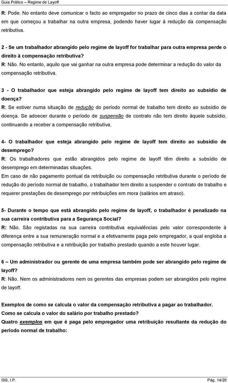 No entanto, aquilo que vai ganhar na outra empresa pode determinar a redução do valor da compensação retributiva.