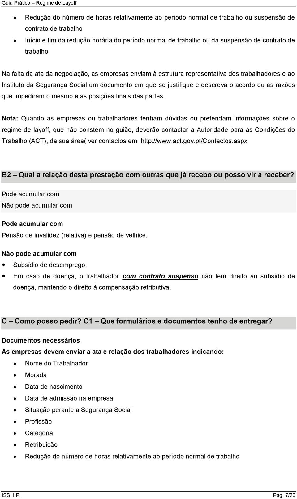 Na falta da ata da negociação, as empresas enviam à estrutura representativa dos trabalhadores e ao Instituto da Segurança Social um documento em que se justifique e descreva o acordo ou as razões