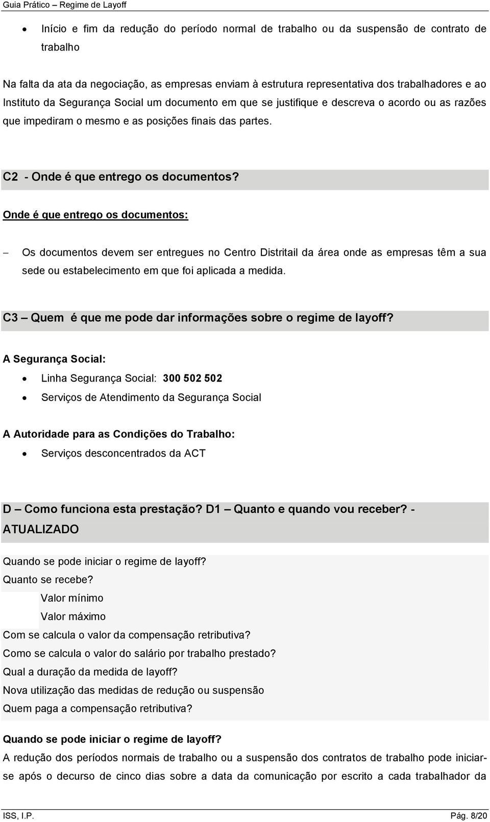 Onde é que entrego os documentos: Os documentos devem ser entregues no Centro Distritail da área onde as empresas têm a sua sede ou estabelecimento em que foi aplicada a medida.