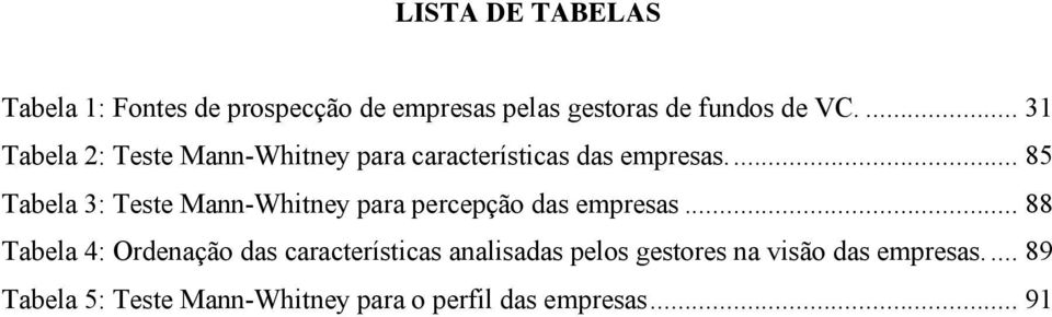 ... 85 Tabela 3: Teste Mann-Whitney para percepção das empresas.