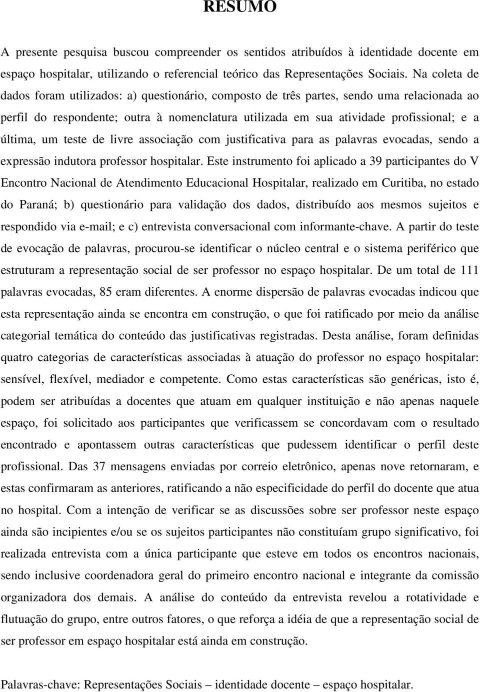 última, um teste de livre associação com justificativa para as palavras evocadas, sendo a expressão indutora professor hospitalar.