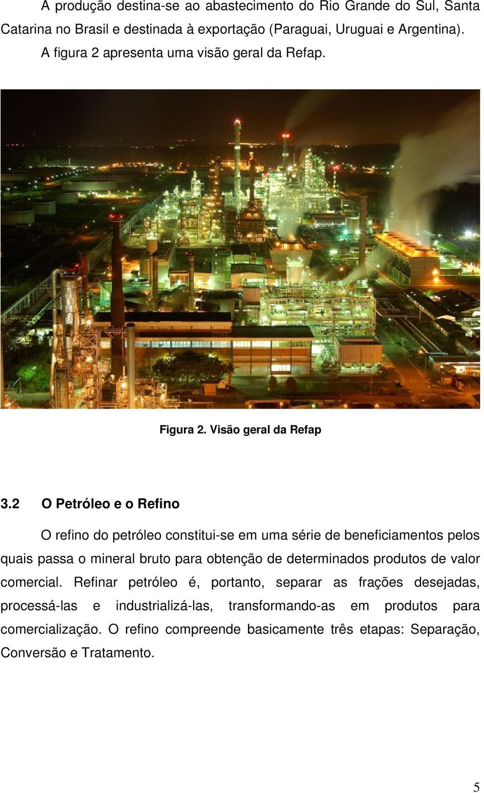 2 O Petróleo e o Refino O refino do petróleo constitui-se em uma série de beneficiamentos pelos quais passa o mineral bruto para obtenção de determinados