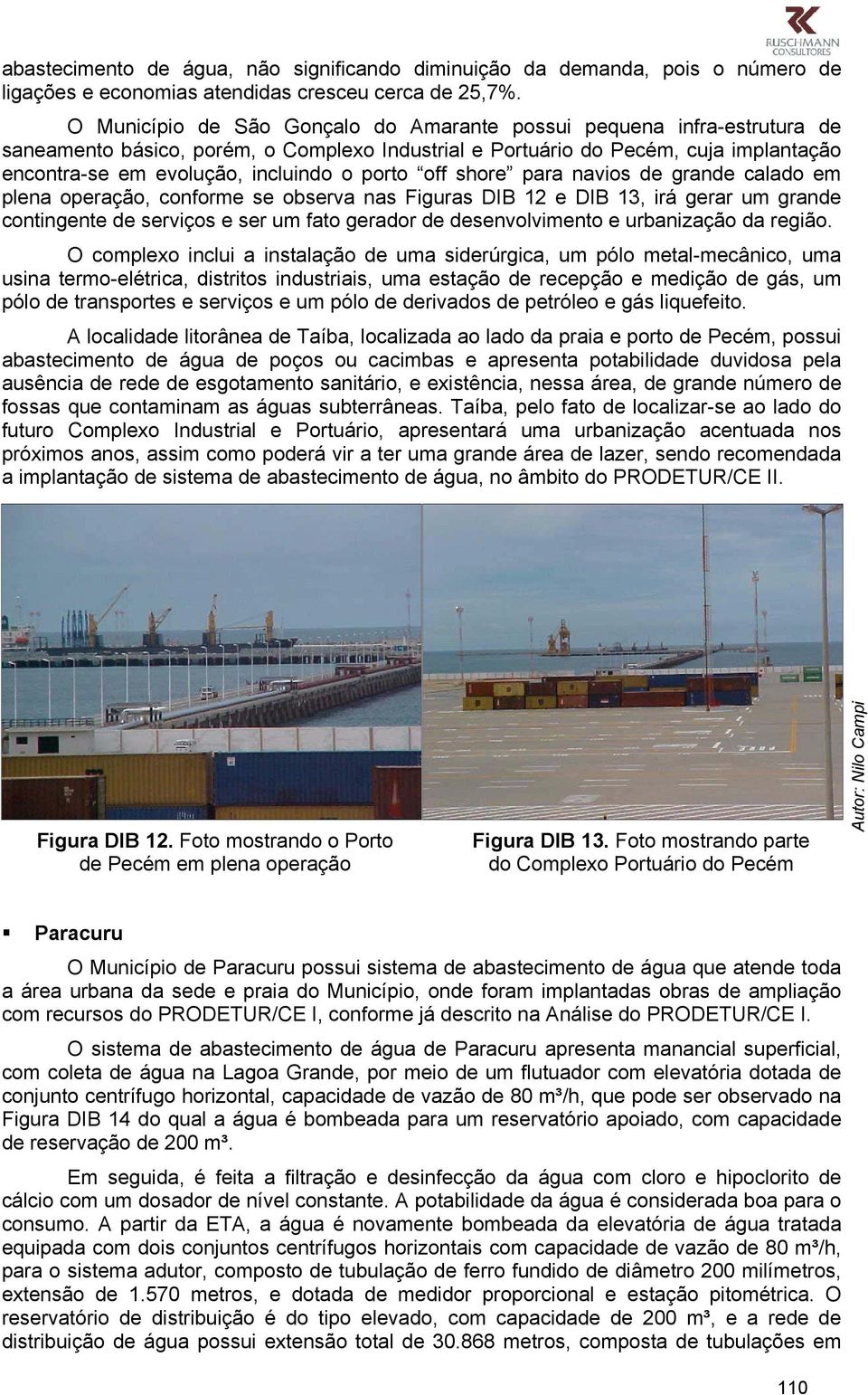 porto off shore para navios de grande calado em plena operação, conforme se observa nas Figuras DIB 12 e DIB 13, irá gerar um grande contingente de serviços e ser um fato gerador de desenvolvimento e