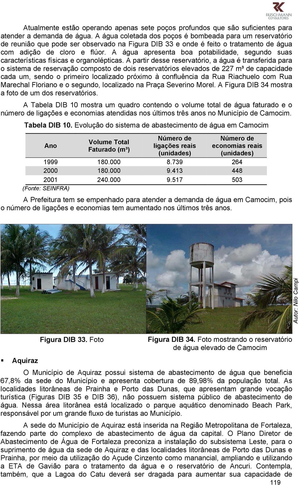 A água apresenta boa potabilidade, segundo suas características físicas e organolépticas.