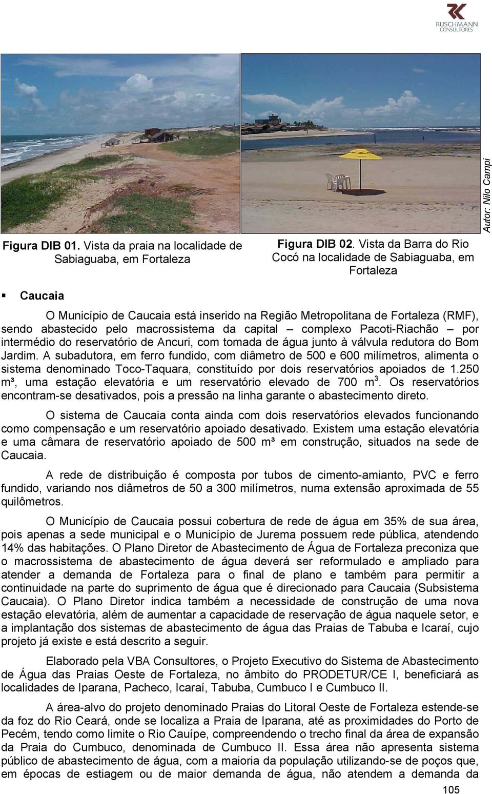 capital complexo Pacoti-Riachão por intermédio do reservatório de Ancuri, com tomada de água junto à válvula redutora do Bom Jardim.