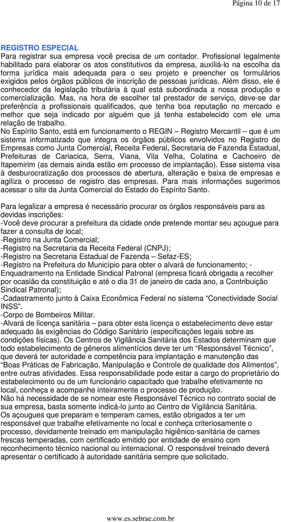 órgãos públicos de inscrição de pessoas jurídicas. Além disso, ele é conhecedor da legislação tributária à qual está subordinada a nossa produção e comercialização.