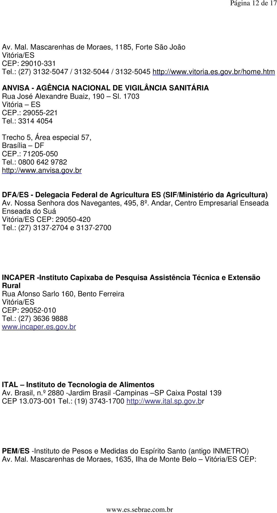 : 0800 642 9782 http://www.anvisa.gov.br DFA/ES - Delegacia Federal de Agricultura ES (SIF/Ministério da Agricultura) Av. Nossa Senhora dos Navegantes, 495, 8º.