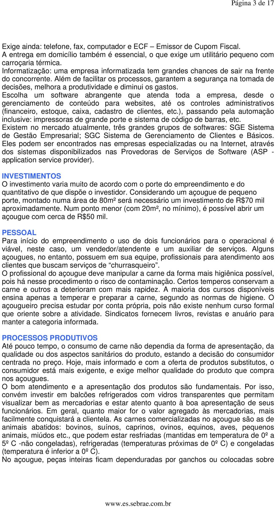 Além de facilitar os processos, garantem a segurança na tomada de decisões, melhora a produtividade e diminui os gastos.