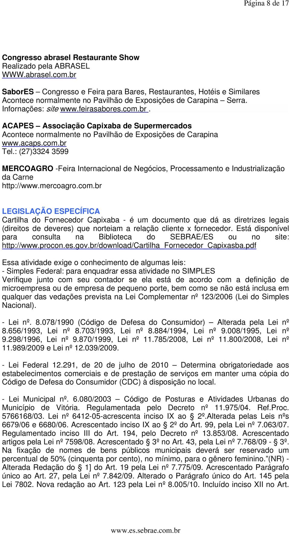 acaps.com.br Tel.: (27)3324 3599 MERCOAGRO -Feira Internacional de Negócios, Processamento e Industrialização da Carne http://www.mercoagro.com.br LEGISLAÇÃO ESPECÍFICA Cartilha do Fornecedor Capixaba - é um documento que dá as diretrizes legais (direitos de deveres) que norteiam a relação cliente x fornecedor.